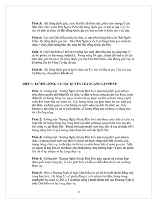 Phần 5: Hội đồng Quốc gia, trước khi bắt đầu làm việc, phải chọn trong số các
    Dân biểu một vị làm Phát Ngôn Viên Hội đồng Quốc gia, và khi vị này vì lý do
    nào đó phải từ chức thì Hội đồng Quốc gia sẽ chọn ra một vị khác làm việc này.

    Phần 6: Khi một Dân biểu muốn từ chức, vị này phải thông báo cho Phát Ngôn
    Viên Hội đồng Quốc gia biết. Nếu Phát Ngôn Viên Hội đồng Quốc gia muốn từ
    chức, vị này phải thông báo cho toàn bộ Hội đồng Quốc gia biết.

    Phần 7: Ghế Dân biểu có thể bị bỏ trống nếu một Dân biểu nào đó vắng mặt 31
    lần bỏ phiếu trở lên trong nhiệm kỳ. Trong vòng 30 ngày, thành phố mà vị đó đại
    diện phải gởi lên cho Hội đồng Quốc gia một Dân biểu khác, nếu không ghế này sẽ
    để trống đến kỳ Tổng Tuyển cử sau.

    Phần 8: Hội đồng Quốc gia sẽ tự tổ chức các Ủy ban và bầu ra các Chủ tịch các
    Ủy ban này, theo phiếu bầu đa số.


ĐIỀU 3: LƯƠNG BỔNG VÀ ĐẶC QUYỀN CỦA NGÀNH LẬP PHÁP

    Phần 1: Không một Thượng Nghị sĩ hoặc Dân biểu nào trong thời gian nhiệm
    chức được quyền giữ thêm bất cứ chức vụ dân sự hoặc công quyền nào khác, hoặc
    nhận bất cứ lương bổng nào ngay cả cho các sự phục vụ dân sự hoặc công quyền
    trước khi được bầu vào chức vụ. Các lương bổng này phải được bỏ vào một quỹ
    phó thác, và được giao lại cho đương sự mười năm sau khi rời chức vụ. Nếu
    đương sự rời chức vụ do bị truất nhiệm, số lương bổng này sẽ được sử dụng cho
    lợi ích công cộng.

    Phần 2: Không một Thượng Nghị sĩ hoặc Dân biểu nào được nhận bất cứ chức vụ
    hoặc bất cứ lương bổng nào trong lãnh vực dân sự trong vòng mười năm sau khi
    thôi chức vụ tại Quốc hội. Trong thời gian mười năm này, các vị này sẽ nhận 65%
    lương bổng theo trị giá lương nhận được lần cuối tại Quốc hội.

    Phần 3: Không một Thượng Nghị sĩ hoặc Dân biểu nào trong thời gian nhiệm
    chức và trong mười năm sau khi rời nhiệm sở được phép nhận bất cứ món quà,
    lương bổng, chức vụ, danh hiệu, từ bất cứ cá nhân hoặc bất cứ quốc gia nào. Một
    vài ngoại lệ đặc biệt có thể được cho phép trong từng trường hợp, và phải do phiếu
    bầu đa số tại nhiệm sở họ đang phục vụ.

    Phần 4: Không một Thượng Nghị sĩ hoặc Dân biểu nào, ngoại trừ trường hợp
    phản quốc hoặc trọng tội, bị cấm phát biểu ý kiến tại diễn đàn nhiệm sở họ đang
    phục vụ.

    Phần 5: Một vị Thượng Nghị sĩ hoặc Dân biểu chỉ có thể bị truất nhiệm bằng một
    trong hai cách: (1) bằng 2/3 số phiếu đồng ý truất nhiệm bởi dân chúng trong
    thành phố họ, hoặc (2) bởi 2/3 số phiếu đồng ý truất nhiệm bởi các Thượng Nghị sĩ
    hoặc Dân biểu nơi họ đang phục vụ.

                                        13
 