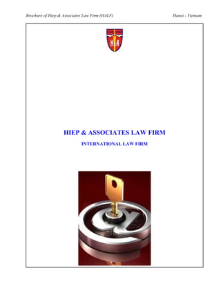 Brochure of Hiep & Associates Law Firm (HALF)        Hanoi - Vietnam




                   HIEP & ASSOCIATES LAW FIRM
                            INTERNATIONAL LAW FIRM
 