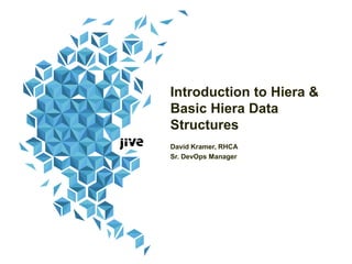 Introduction to Hiera &
Basic Hiera Data
Structures
David Kramer, RHCA
Sr. DevOps Manager
 