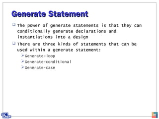 Generate StatementGenerate Statement
 The power of generate statements is that they can
conditionally generate declaratio...