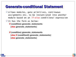 Generate-conditional StatementGenerate-conditional Statement
 Allows modules, gate primitives, continuous
assignments etc...