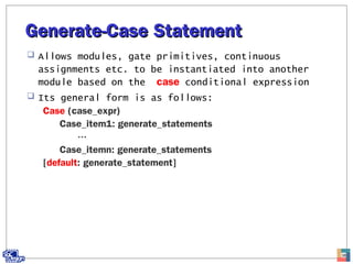 Generate-Case StatementGenerate-Case Statement
 Allows modules, gate primitives, continuous
assignments etc. to be instan...