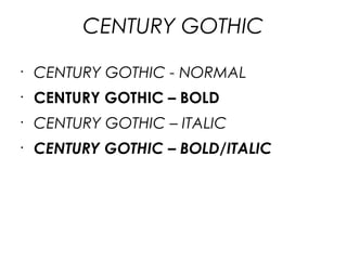 CENTURY GOTHIC
•
CENTURY GOTHIC - NORMAL
•
CENTURY GOTHIC – BOLD
•
CENTURY GOTHIC – ITALIC
•
CENTURY GOTHIC – BOLD/ITALIC
 