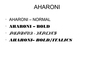 AHARONI
•
AHARONI – NORMAL
•
AHARONI – BOLD
•
AHARONI – ITALICS
•
AHARONI– BOLD/ITALICS
 
