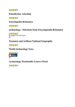 PaleoBerkay Arkeoloji


Encyclopedia Britannica


archaeology - Selections from Encyclopaedia Britannica

Bu gadget'ta bir hata oluştu


Treasures and Artifacts National Geographic


World Archaeology News




Archaeology Wordsmith: Learn a Word
 