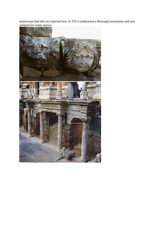 auditorium had also an imperial box. In 352 it underwent a thorough restoration and was
adapted for water shows.
 