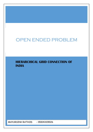 OPEN ENDED PROBLEM
HIERARCHICAL GRID CONNECTION OF
INDIA
MAYURSINH RATHOD - 150043109026
 