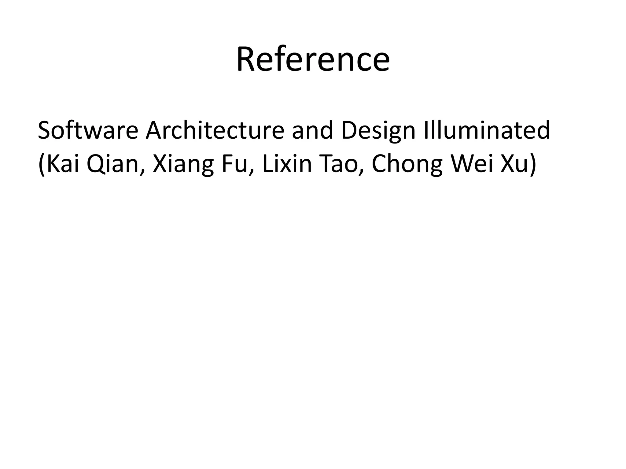 Reference
Software Architecture and Design Illuminated
(Kai Qian, Xiang Fu, Lixin Tao, Chong Wei Xu)
 