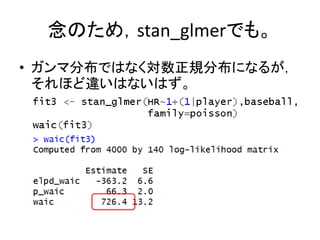 念のため，stan_glmerでも。
• ガンマ分布ではなく対数正規分布になるが，
それほど違いはないはず。
 