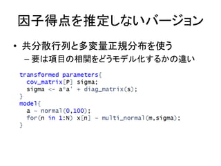 因子得点を推定しないバージョン
• 共分散行列と多変量正規分布を使う
– 要は項目の相関をどうモデル化するかの違い
 