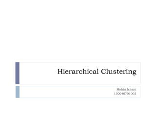Hierarchical Clustering
Mehta Ishani
130040701003
 