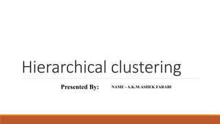 Hierarchical clustering
NAME - A.K.M.ASHEK FARABIPresented By:
 
