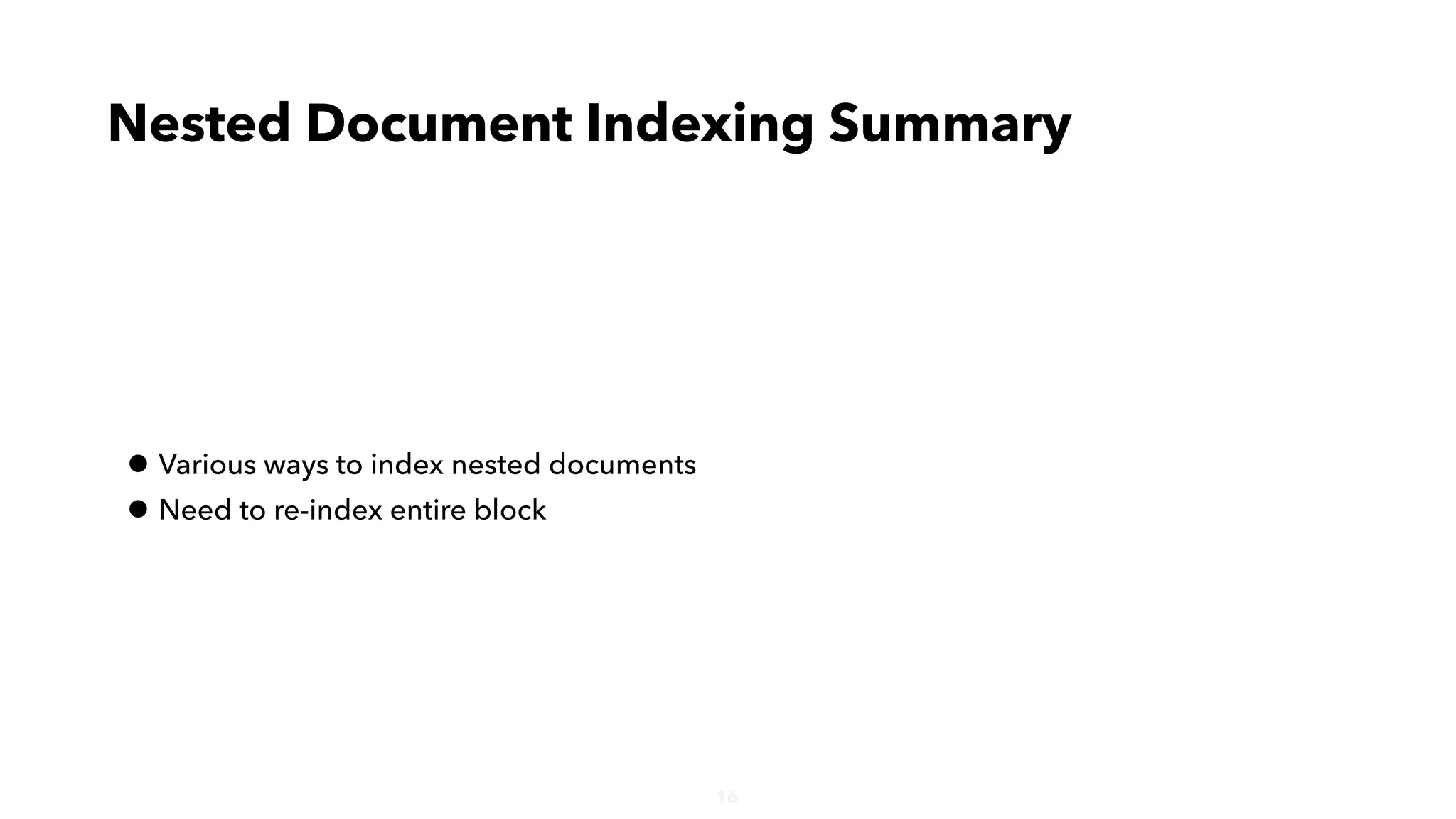 16
• Various ways to index nested documents
• Need to re-index entire block
Nested Document Indexing Summary
 
