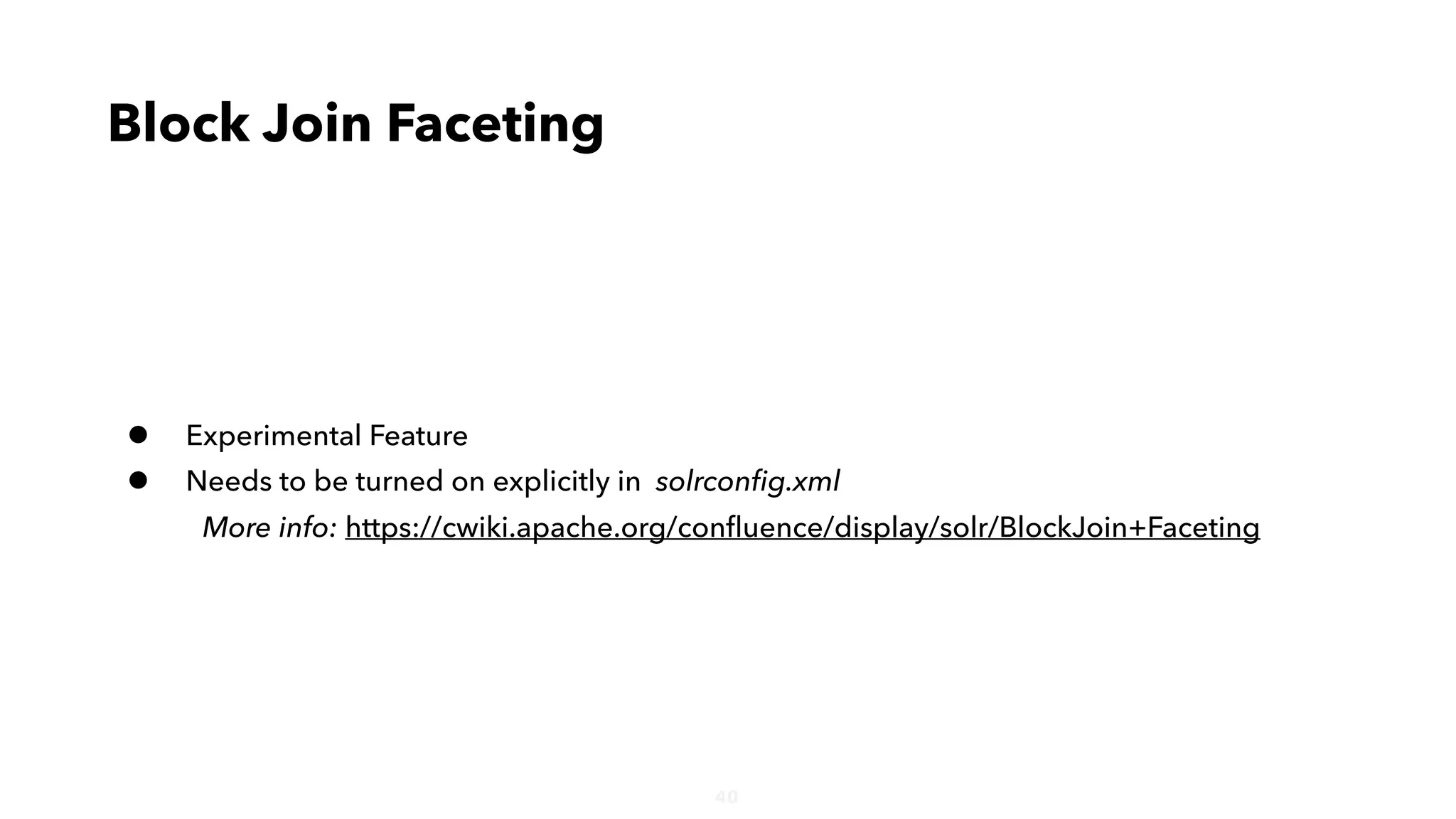 40
• Experimental Feature
• Needs to be turned on explicitly in solrconﬁg.xml
More info: https://cwiki.apache.org/conﬂuence/display/solr/BlockJoin+Faceting
Block Join Faceting
 
