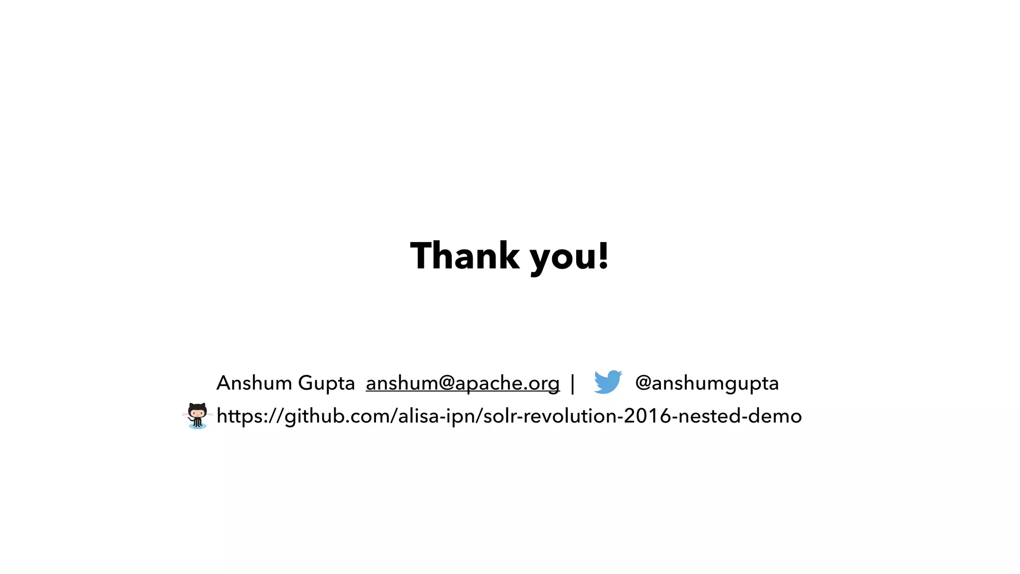 Thank you!
Anshum Gupta anshum@apache.org | @anshumgupta
https://github.com/alisa-ipn/solr-revolution-2016-nested-demo
 