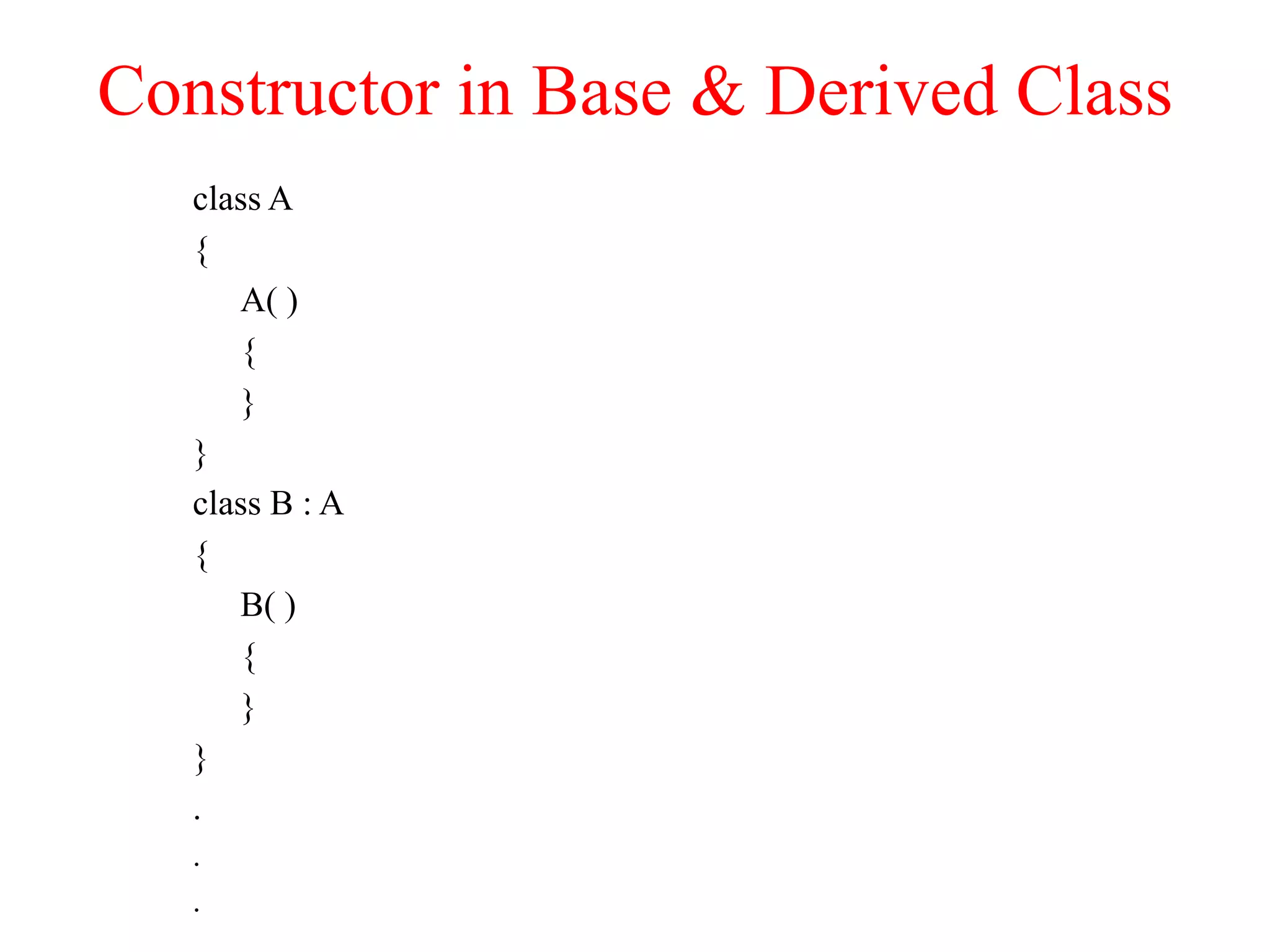 Constructor in Base & Derived Class class A { A( ) { } } class B : A { B( ) { } } . . . 
