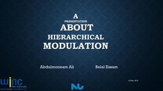 A
PRESENTATION
ABOUT
HIERARCHICAL
MODULATION
Abdulmoneam Ali Belal Essam
10 Feb. 2016
 