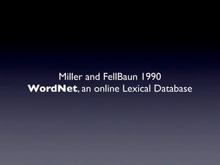 Miller and FellBaun 1990
WordNet, an online Lexical Database
 