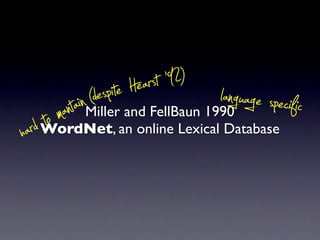 (d es ip te Hearst ‘92) langu
           ma iatn n                              age specific
h ard   to
        Miller and FellBaun 1990
    WordNet, an online Lexical Database
 