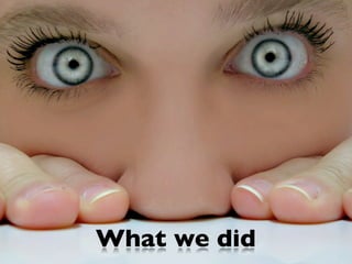 What we did
 
