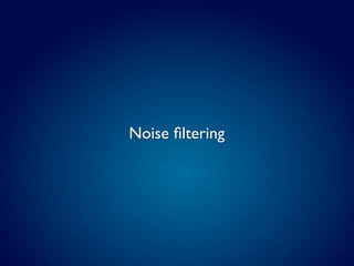 Noise ﬁltering
 
