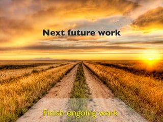 Next future work




Finish ongoing work
 