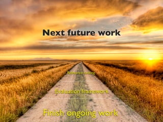 Next future work



       Relevance ranking




   Evaluation framework


Finish ongoing work
 