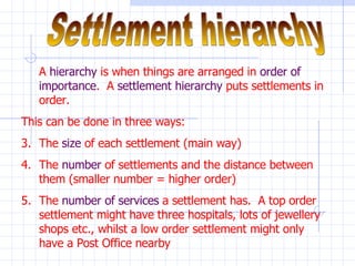Settlement hierarchy ,[object Object],[object Object],[object Object],[object Object],[object Object]