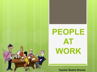 PEOPLE
AT
WORK
Teacher Beatriz Brenes
 