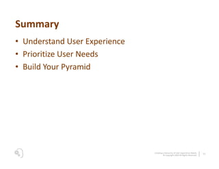 Summary
• Understand User Experience
• Prioritize User Needs
• Build Your Pyramid




                               Creat...