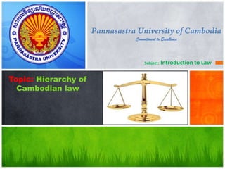 Commitment to Excellence



                           Subject: Introduction to   Law

Topic: Hierarchy of
  Cambodian law
 