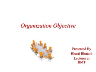 Organization Objective Presented By BhartiBhutani Lecturer at IIMT 