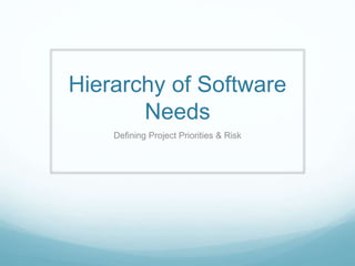 Hierarchy of Software
Needs
Defining Project Priorities & Risk
 