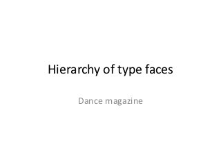 Hierarchy of type faces

     Dance magazine
 