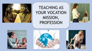 TEACHING AS
YOUR VOCATION
MISSION,
PROFESSION
 