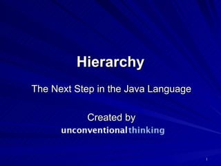 Hierarchy The Next Step in the Java Language Created by 
