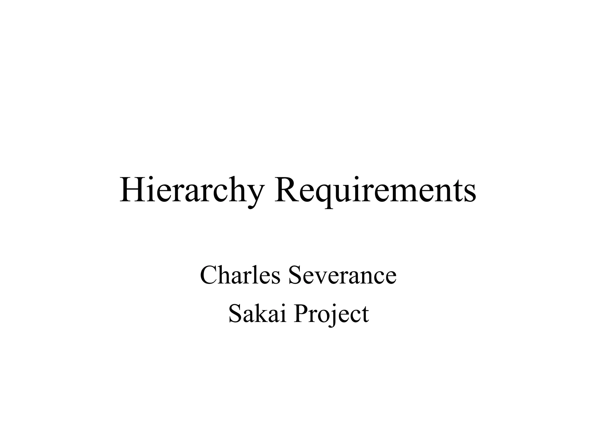 Hierarchy Requirements
Charles Severance
Sakai Project
 
