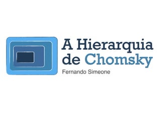 Fernando Simeone
A Hierarquia
de Chomsky
 
