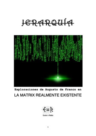1	
  
	
  
	
  
JERARQUÍA
Exploraciones de Augusto de Franco en
LA MATRIX REALMENTE EXISTENTE
	
  
	
  
	
   	
  
 