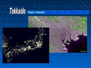 Tóquio, Kawasaki, Nagoya, Quioto, Kobe, Nagasaki e Osaka
 