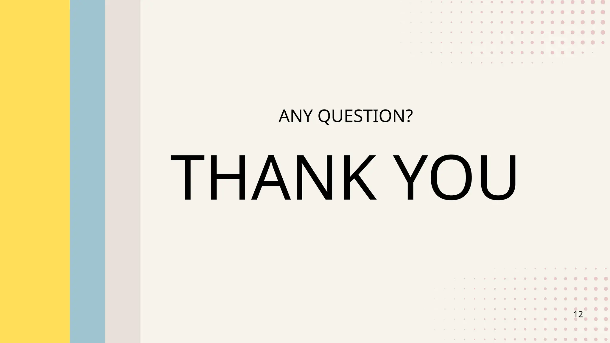 THANK YOU
ANY QUESTION?
12
 