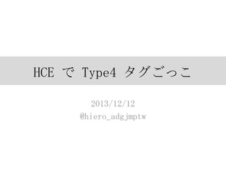 HCE で Type4 タグごっこ
2013/12/12
@hiero_adgjmptw

 