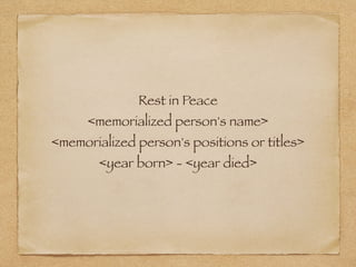 Rest in Peace
<memorialized person's name>
<memorialized person's positions or titles>
<year born> - <year died>
 