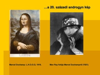 Marcel Duchamp: L.H.O.O.Q. 1919.  Man Ray fotója Marcel Duchampról (1921)     … a 20. századi androgyn kép 
