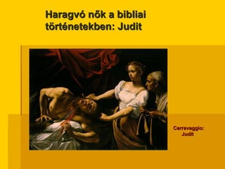 Haragvó nők a bibliai történetekben: Judit Carravaggio: Judit 