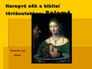 Haragvó nők a bibliai történetekben:  Salomé Bernardino Luini :  Salomé   