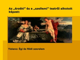 Az „érzéki” és a „szellemi” testről alkotott képzet:  Tiziano: Égi és földi szerelem 