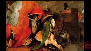 BOSCH,
Hieronymus
Triptych of
Temptation of St
Anthony (detail)
1505-06
Museu Nacional
de Arte Antiga,
Lisbon
 
