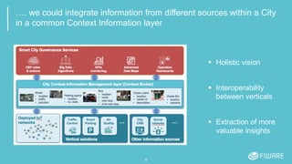 …. we could integrate information from different sources within a City
in a common Context Information layer
 Holistic vision
 Interoperability
between verticals
 Extraction of more
valuable insights
4
 