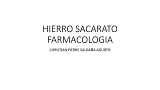 HIERRO SACARATO
FARMACOLOGIA
CHRISTIAN PIERRE SALDAÑA AGURTO
 